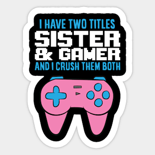 I Have Two Titles Sister And Gamer And I Crush Them Both Sticker